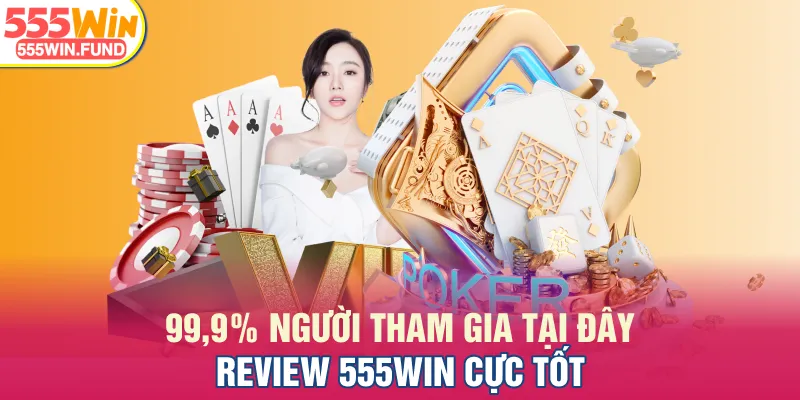 99,9% người tham gia tại đây review 555WIN cực tốt