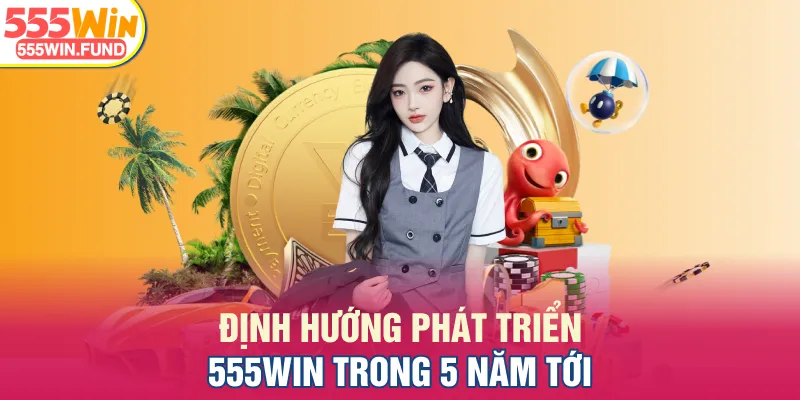 Định hướng phát triển 555WIN trong 5 năm tới