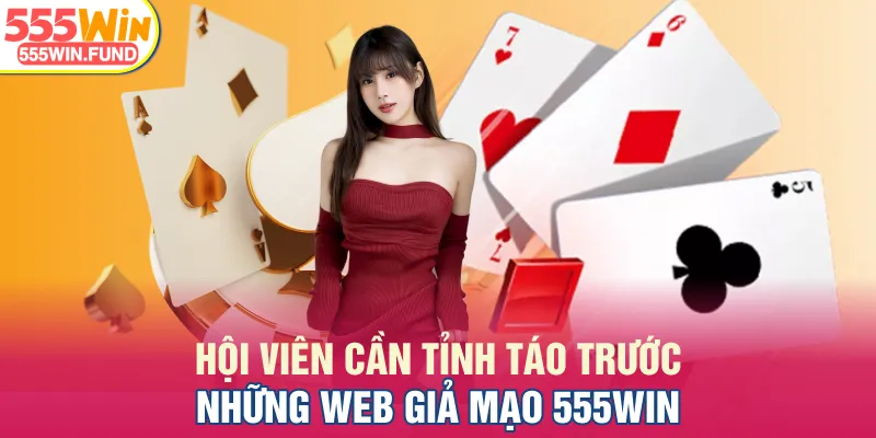 Hội viên cần tỉnh táo trước những web giả mạo 555WIN
